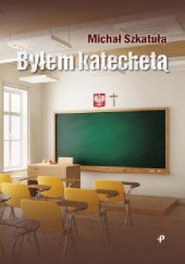 Okładka książki Byłem katechetą Michał Szkatuła