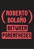 Okładka książki Between Parentheses: Essays, Articles and Speeches, 1998-2003 Roberto Bolaño