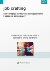 Okładka książki Job Crafting. Nowa metoda budowania zaangażowania i poczucia sensu pracy Agnieszka Łądka-Barańska, Malwina Puchalska-Kamińska