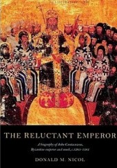 Okładka książki The Reluctant Emperor: A Biography of John Cantacuzene, Byzantine Emperor and Monk c. 1295-1383 Donald M. Nicol