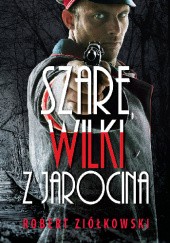 Okładka książki Szare wilki z Jarocina Robert Ziółkowski