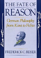 Okładka książki The Fate of Reason: German Philosophy from Kant to Fichte Frederick C. Beiser