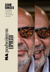 Okładka książki Na podwójnym espresso. Życie w trzech aktach Maciej Drzewicki, Grzegorz Kubicki, Adam Ringer