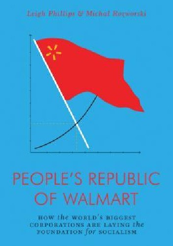 The People’s Republic of Walmart: How the World’s Biggest Corporations are Laying the Foundation for Socialism