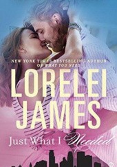 Okładka książki Just What I Needed Lorelei James