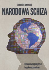 Okładka książki Narodowa Schiza. Niepoprawna politycznie krytyka nacjonalizmu Sebastian Jankowski