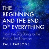 Okładka książki The Beginning and the End of Everything. From the Big Bang to the End of the Universe Paul Parsons