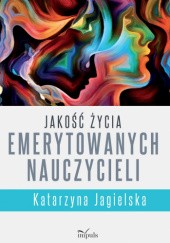 Okładka książki Jakość życia emerytowanych nauczycieli Katarzyna Jagielska
