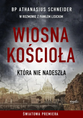 Okładka książki Wiosna Kościoła, która nie nadeszła Paweł Lisicki,&nbsp;Athanasius Schneider