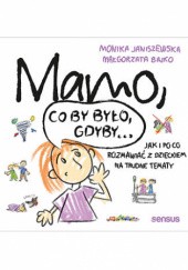 Okładka książki Mamo, co by było, gdyby... Jak i po co rozmawiać z dzieckiem na trudne tematy Małgorzata Bajko, Monika Janiszewska