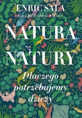 Okładka książki Natura Natury. Dlaczego potrzebujemy dziczy Enric Sala
