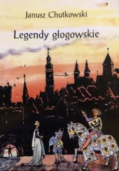 Okładka książki Legendy głogowskie Janusz Chutkowski