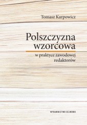Okładka książki Polszczyzna wzorcowa w praktyce zawodowej redaktorów Tomasz Karpowicz
