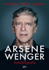 Okładka książki Arsene Wenger. Autobiografia Arsène Wenger