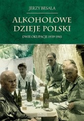 Okładka książki Alkoholowe dzieje Polski. Dwie okupacje 1939-1945 Jerzy Besala