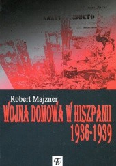 Okładka książki Wojna domowa w Hiszpanii 1936-1939 w obserwacjach i analizach Oddziału II Sztabu Głównego Wojska Polskiego Robert Majzner