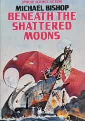 Okładka książki Beneath the Shattered Moons Michael Bishop
