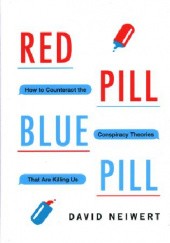 Okładka książki Red Pill, Blue Pill: How to Counteract the Conspiracy Theories That Are Killing Us David Neiwert