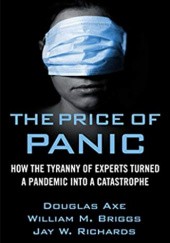 Okładka książki The Price of Panic: How the Tyranny of Experts Turned a Pandemic into a Catastrophe Douglas Axe, William M. Briggs, Jay W. Richards