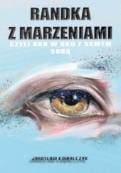 Okładka książki Randka z marzeniami, czyli oko w oko z samym sobą Jarosław Kowalczyk