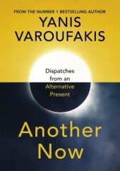 Okładka książki Another Now: Dispatches from an Alternative Present Yanis Varoufakis