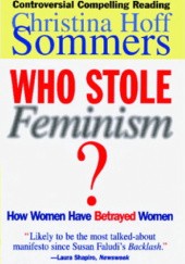 Okładka książki Who Stole Feminism?: How Women Have Betrayed Women Christina Hoff Sommers