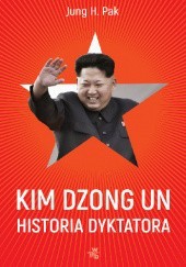 Okładka książki Kim Dzong Un. Historia dyktatora Jung H. Pak