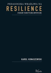 Okładka książki Pedagogika wrażliwa na resilience. Studium teoretyczno-empiryczne Karol Konaszewski