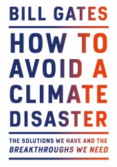Okładka książki How to Avoid a Climate Disaster: The Solutions We Have and the Breakthroughs We Need Bill Gates