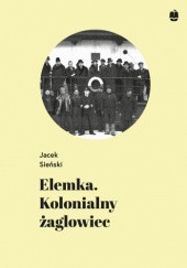 Okładka książki Elemka. Kolonialny żaglowiec Jacek Sieński