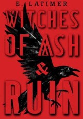 Okładka książki Witches of Ash and Ruin E Latimer