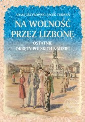 Okładka książki Na wolność przez Lizbonę. Ostatnie okręty polskich nadziei Adam Grzybowski, Jacek Tebinka