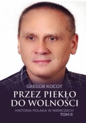 Okładka książki Przez piekło do wolności. Historia Polaka w Niemczech. Tom II Gregor Kocot