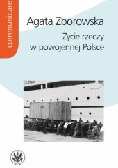 Okładka książki Życie rzeczy w powojennej Polsce Agata Zborowska