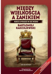 Okładka książki Polska między wielkością a zanikiem Bartłomiej Radziejewski