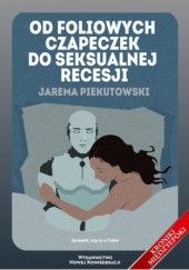 Okładka książki Od foliowych czapeczek do seksualnej recesji Jarema Piekutowski