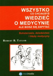 Okładka książki Wszystko, co chciałbyś wiedzieć o medycynie, ale boisz się zapytać Robert B. Taylor