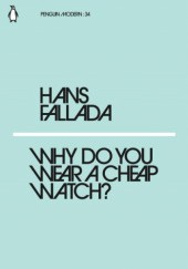 Okładka książki Why Do You Wear a Cheap Watch? Hans Fallada
