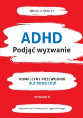 Okładka książki ADHD Podjąć wyzwanie. Kompetny przewodnik dla rodziców. Wydanie II Russell A. Barkley