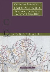 Okładka książki Twierdze z papieru. Fortyfikacje pruskie w latach 1786-1807 Grzegorz Podruczny