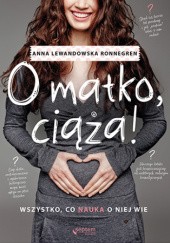 Okładka książki O matko, ciąża! Wszystko, co nauka o niej wie Anna Lewandowska Ronnegren
