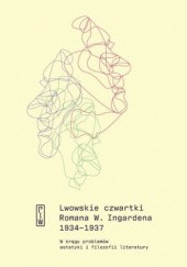 Okładka książki Lwowskie czwartki Romana W. Ingardena 1934−1937. W kręgu problemów estetyki i filozofii literatury Roman W. Ingarden
