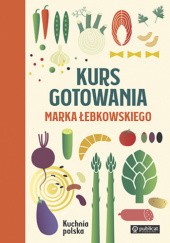 Okładka książki Kurs gotowania Marka Łebkowskiego. Kuchnia polska Marek Łebkowski