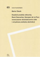 Okładka książki Kwadrat przebity włócznią. René Descartes, Georges de La Tour, nowoczesne doświadczenie ciała i zmysłowa praktyka abstrakcji Marta Olesik