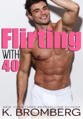 Okładka książki Flirting with 40 K. Bromberg