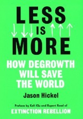 Okładka książki Less is More: How Degrowth Will Save the World Jason Hickel