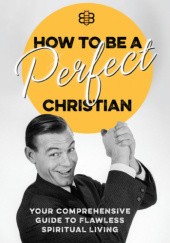 Okładka książki How to Be a Perfect Christian: Your Comprehensive Guide to Flawless Spiritual Living Kyle Mann