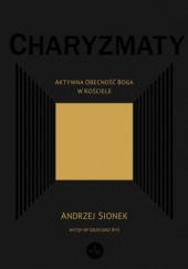Okładka książki Charyzmaty. Aktywna obecność Boga w Kościele Andrzej Sionek