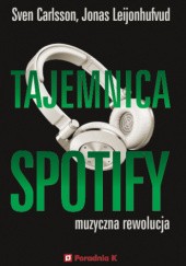 Okładka książki Tajemnica Spotify. Muzyczna rewolucja Sven Carlsson, Jonas Leijonhufvud