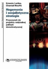 Okładka książki Hegemonia i socjalistyczna strategia. Przyczynek do projektu radykalnej polityki demokratycznej Ernesto Laclau, Chantal Mouffe